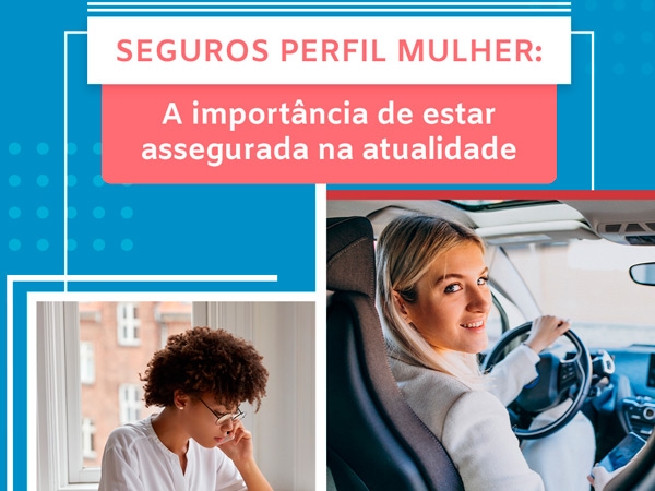 SEGUROS PERFIL MULHER: A IMPORTÂNCIA DE ESTAR ASSEGURADA NA ATUALIDADE