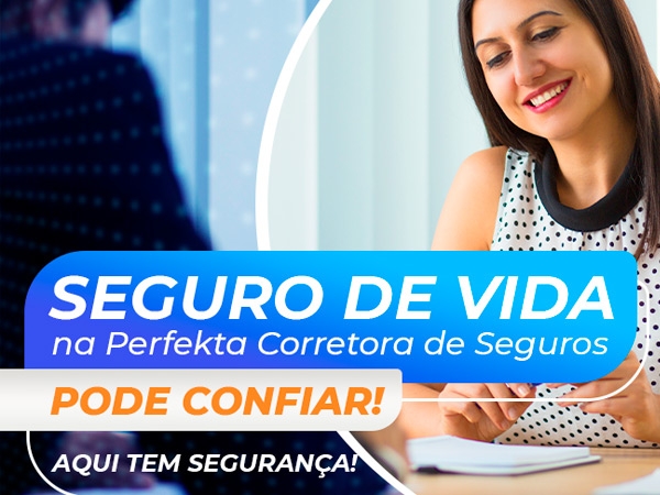 SEGURO DE VIDA, NA PERFEKTA CORRETORA DE SEGUROS, VOCÊ PODE CONFIAR! AQUI TEM SEGURANÇA.